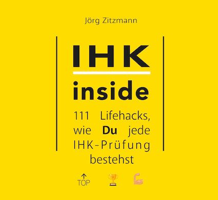IHK inside - 111 Lifehacks, wie Du jede IHK-Prüfung bestehst (Onlinekurs)