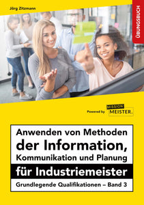 eBook – Anwenden von Methoden der Information, Kommunikation und Planung für Industriemeister Übungsbuch - GQ - Band 3